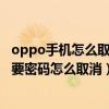 oppo手機怎么取消安裝游戲的密碼（oppo手機下載軟件需要密碼怎么取消）