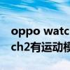 oppo watch2運動不自動監測（OPPOWatch2有運動模式嗎）