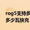 rog5支持多少瓦快充的充電器（ROG5支持多少瓦快充）