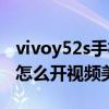 vivoy52s手機有微信美顏功能嗎（vivoy52s怎么開視頻美顏）