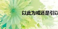 以此為戒還是引以為戒?
