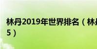 林丹2019年世界排名(林丹為什么世界排名15)