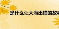 是什么讓大海出錯的故事的主要內容
