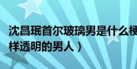 沈昌珉首爾玻璃男是什么梗(確實是像玻璃一樣透明的男人)