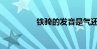 鐵騎的發音是氣還是吉?