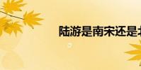陸游是南宋還是北宋?