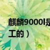 麒麟9000l是三星代工嗎（麒麟9000l是誰代工的）