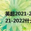 英超2021-2022賽季什么時候開始（英超2021-2022什么時候開始）