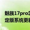 魅族17pro怎么更新flyme9（魅族17系列穩定版系統更新了什么）