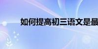 如何提高初三語文是最快最有效的