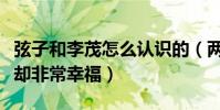 弦子和李茂怎么認識的(兩人沒有轟轟烈烈但卻非常幸福)