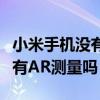 小米手機沒有自帶ar測量怎么安裝（小米手機有AR測量嗎）