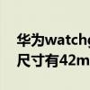 華為watchgt3和watch3（華為watchGT3尺寸有42mm的嗎）