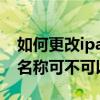 如何更改ipad的設備信息的名稱（ipad設備名稱可不可以修改）