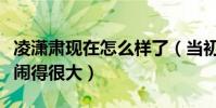 凌瀟肅現在怎么樣了(當初與姚晨之間的感情鬧得很大)