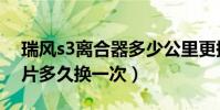 瑞風s3離合器多少公里更換(瑞風s3離合器片多久換一次)