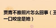 賈青不雅照片怎么回事(王思聰稱不認識秦奮一口咬定是她)
