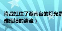 肖戰扛住了湖南臺的燈光是什么意思(大型災難現場的清流)