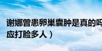 謝娜曾患卵巢囊腫是真的嗎(張杰知道后的反應打臉多人)