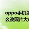 oppo手機怎么調整照片大小（oppo手機怎么改照片大小）