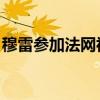穆雷參加法網視頻（穆雷 為什么法網成績差）