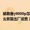 拯救者y9000p怎么還原到出廠狀態（聯想拯救者R9000P怎么恢復出廠設置）