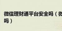 微信理財通平臺安全嗎(微信理財通安全可靠嗎)