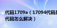 代碼1709a(17094代碼是什么意思 17094代碼怎么解決)
