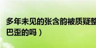多年未見的張含韻被質疑整容過度(張含韻嘴巴歪的嗎)