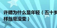 許晴為什么顯年輕(五十歲依舊是二三十的模樣絲毫沒變)