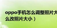 oppo手機怎么調整照片大小(oppo手機怎么改照片大小)