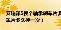 艾瑞澤5換個軸承剎車片多少錢(艾瑞澤7剎車片多久換一次)