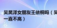 吳昊澤女朋友王依桐嗎(吳昊澤的人氣為什么一直不高)