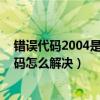 錯誤代碼2004是啥意思（20041代碼是什么意思 20041代碼怎么解決）