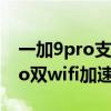 一加9pro支持wifi6為什么不顯示（一加9pro雙wifi加速怎么設置）