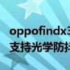 oppofindx3哪個有光學防抖（OPPOfindx3支持光學防抖嗎）