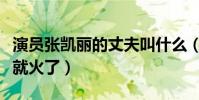 演員張凱麗的丈夫叫什么(張凱麗為什么突然就火了)