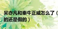 吳亦凡和秦牛正威怎么了(網曝二人戀情是真的還是假的)