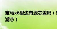 寶馬x6里邊有濾芯蓋嗎(寶馬x6多久換空氣濾芯)