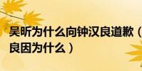 吳昕為什么向鐘漢良道歉(吳昕二次道歉鐘漢良因為什么)