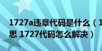 1727a違章代碼是什么(1727代碼是什么意思 1727代碼怎么解決)