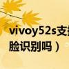 vivoy52s支持人臉識別嗎（vivoY76S支持人臉識別嗎）