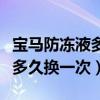寶馬防凍液多久換一次最好（寶馬專用防凍液多久換一次）