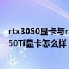rtx3050顯卡與rtx3050ti顯卡區別（rtx3050顯卡和rtx3050Ti顯卡怎么樣）