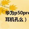 華為p50pro耳機孔在哪里（華為P50Pro有耳機孔么）