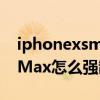 iphonexsmax強制重啟怎么弄（iPhoneXSMax怎么強制重啟）