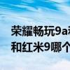 榮耀暢玩9a和紅米9哪個好（榮耀暢玩20 4G和紅米9哪個好）