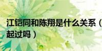 江鎧同和陳翔是什么關系(兩個人真的有在一起過嗎)