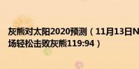 灰熊對太陽2020預測(11月13日NBA常規賽戰報:太陽客場輕松擊敗灰熊119:94)