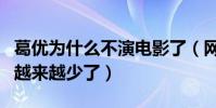 葛優為什么不演電影了(網友直呼葛優的作品越來越少了)